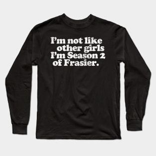 I'm Not Like Other Girls I'm Season 2 of Frasier Long Sleeve T-Shirt